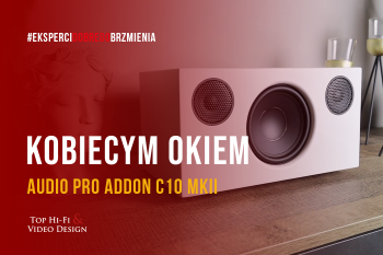 [Wideo] Głośnik bezprzewodowy multiroom Audio Pro Addon C10 MkII – Kobiecym Okiem | Top Hi-Fi