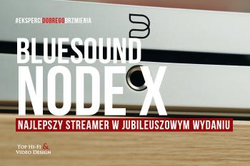 [Wideo] Bluesound Node X – najlepszy streamer w jubileuszowym wydaniu | prezentacja Top Hi-Fi