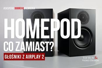 [Wideo] HomePod – co zamiast? Czyli cztery głośniki z Airplay 2 – alternatywa dla Apple | Top Hi-Fi