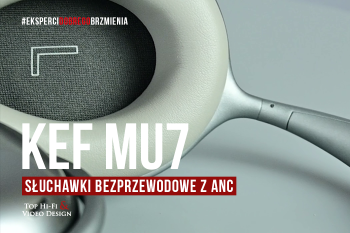 [Wideo] KEF Mu7 – pierwsze w historii marki słuchawki wokółuszne z ANC | prezentacja Top Hi-Fi