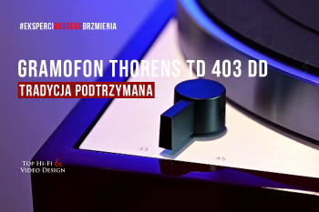 [Wideo] Gramofon Thorens TD 403 DD – Tradycja podtrzymana | prezentacja i opinia Top Hi-Fi