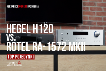 [Wideo] TOP POJEDYNKI: HEGEL H120 vs. Rotel RA-1572 MKII | Top Hi-Fi