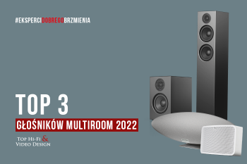 [Wideo] Głośniki multiroom – TOP 3 I połowy 2022 roku | Top Hi-Fi