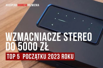 [Wideo] Wzmacniacze do 5000 zł – TOP 5 początku 2023 roku | prezentacja Top Hi-Fi